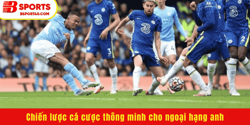 Chiến lược cá cược thông minh cho ngoại hạng anh