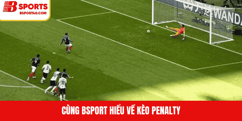 Cùng Bsport tìm hiểu kèo penalty 